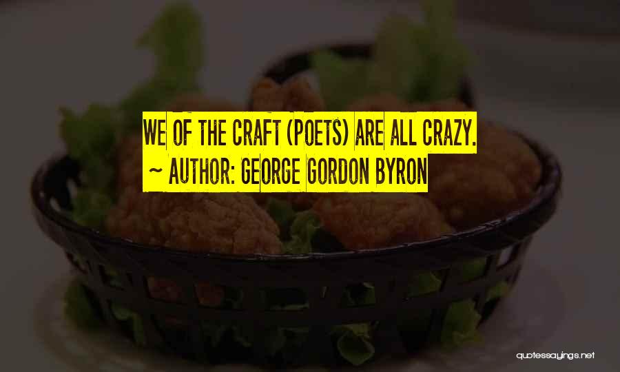 George Gordon Byron Quotes: We Of The Craft (poets) Are All Crazy.