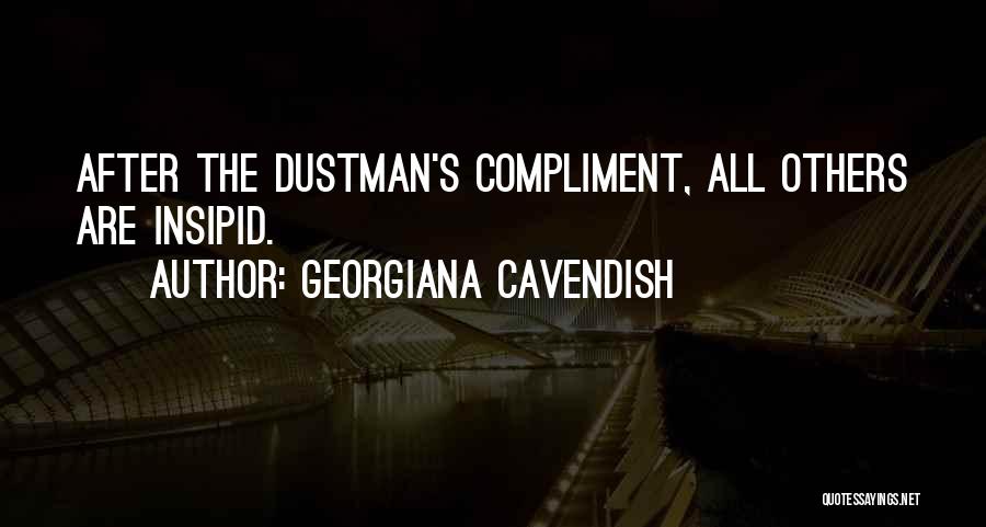 Georgiana Cavendish Quotes: After The Dustman's Compliment, All Others Are Insipid.