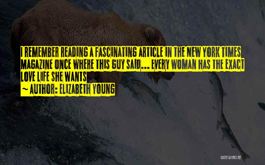 Elizabeth Young Quotes: I Remember Reading A Fascinating Article In The New York Times Magazine Once Where This Guy Said... Every Woman Has