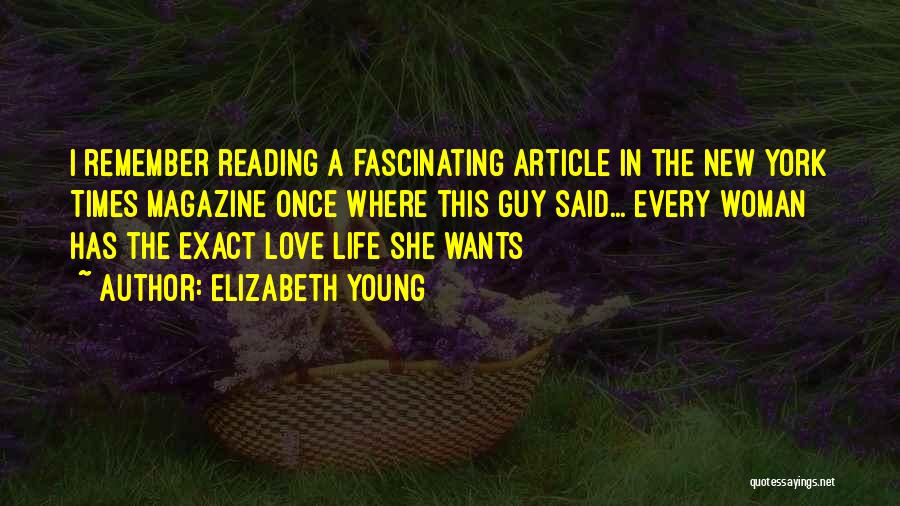 Elizabeth Young Quotes: I Remember Reading A Fascinating Article In The New York Times Magazine Once Where This Guy Said... Every Woman Has