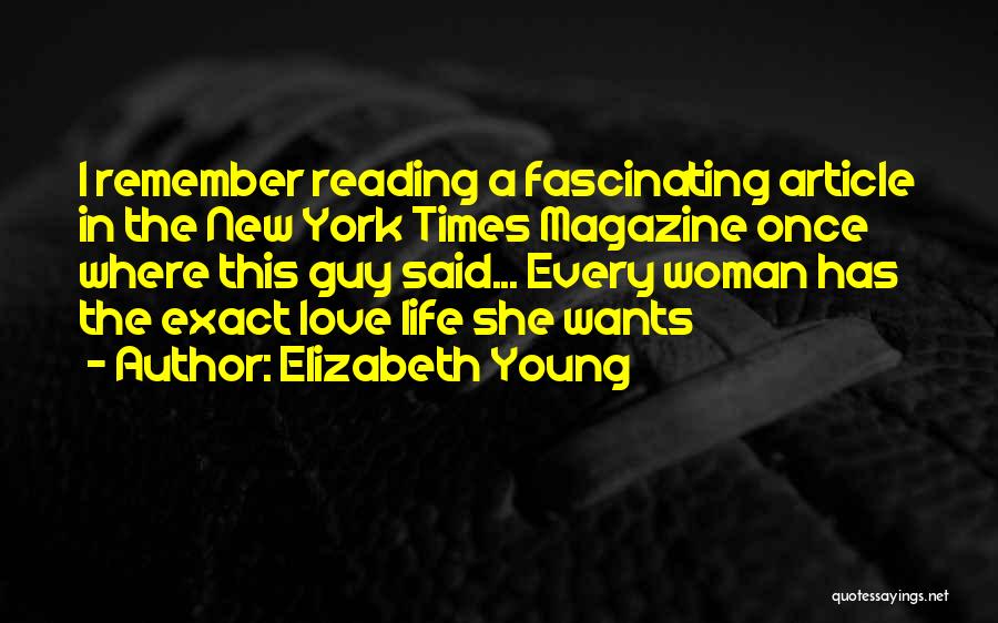 Elizabeth Young Quotes: I Remember Reading A Fascinating Article In The New York Times Magazine Once Where This Guy Said... Every Woman Has