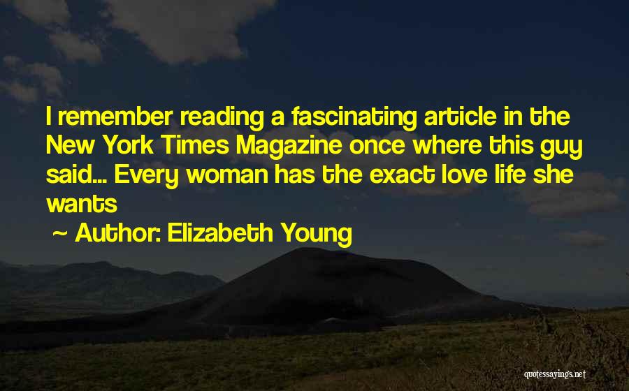 Elizabeth Young Quotes: I Remember Reading A Fascinating Article In The New York Times Magazine Once Where This Guy Said... Every Woman Has