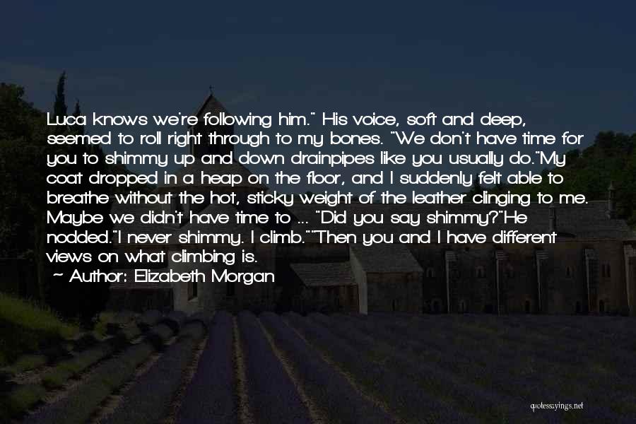 Elizabeth Morgan Quotes: Luca Knows We're Following Him. His Voice, Soft And Deep, Seemed To Roll Right Through To My Bones. We Don't