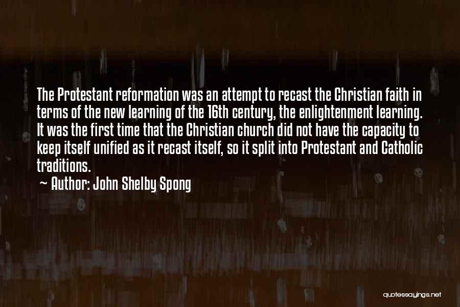 John Shelby Spong Quotes: The Protestant Reformation Was An Attempt To Recast The Christian Faith In Terms Of The New Learning Of The 16th