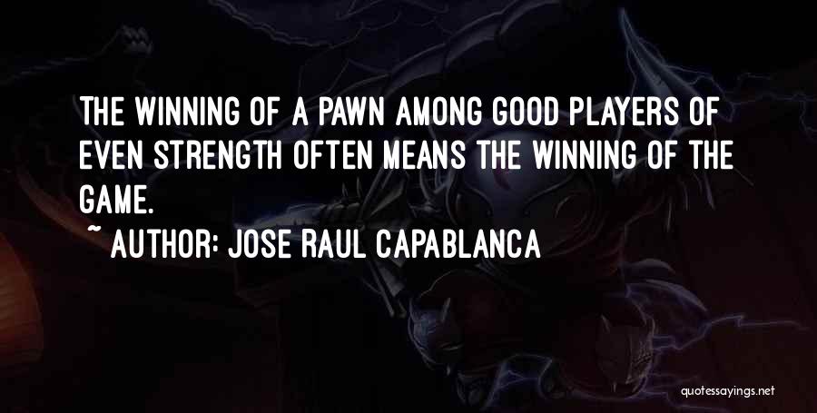 Jose Raul Capablanca Quotes: The Winning Of A Pawn Among Good Players Of Even Strength Often Means The Winning Of The Game.