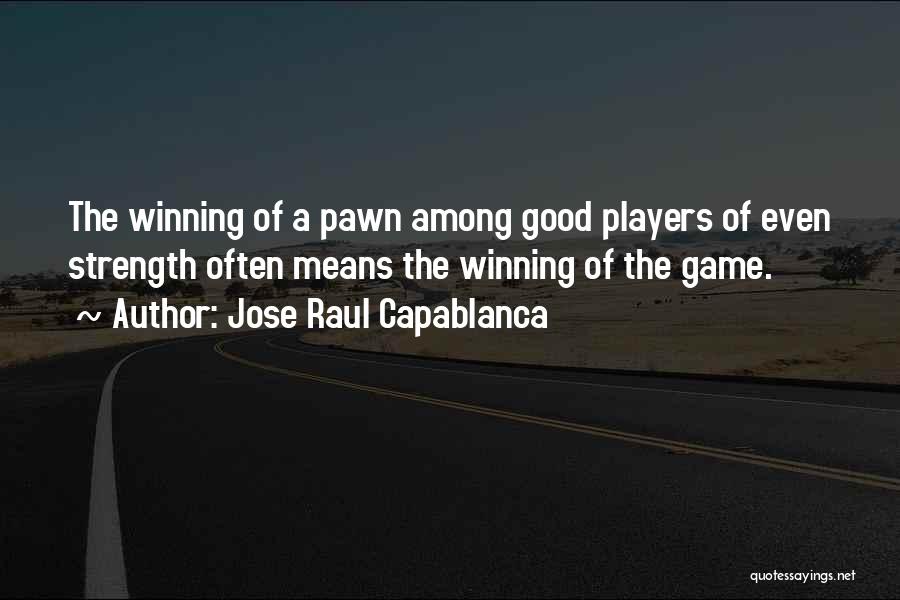 Jose Raul Capablanca Quotes: The Winning Of A Pawn Among Good Players Of Even Strength Often Means The Winning Of The Game.