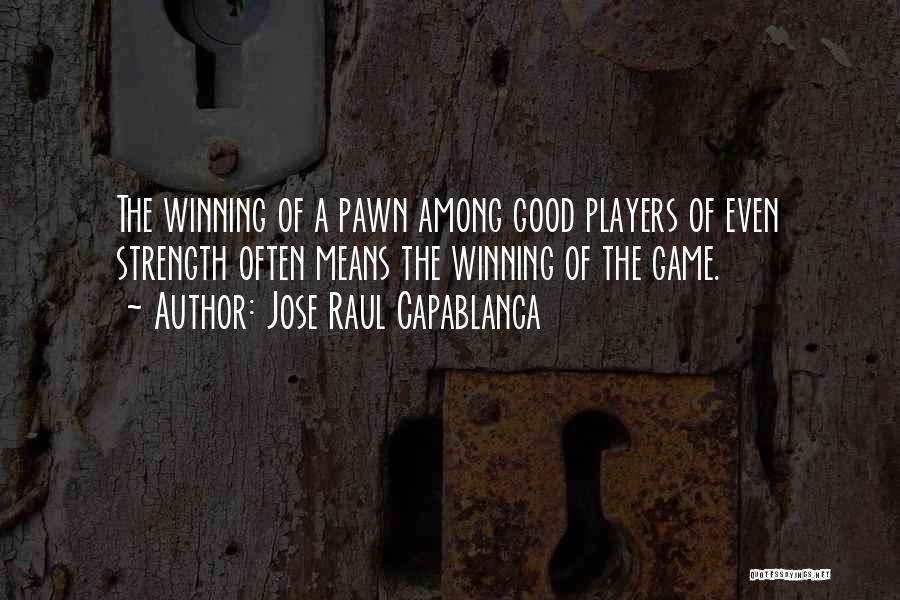 Jose Raul Capablanca Quotes: The Winning Of A Pawn Among Good Players Of Even Strength Often Means The Winning Of The Game.