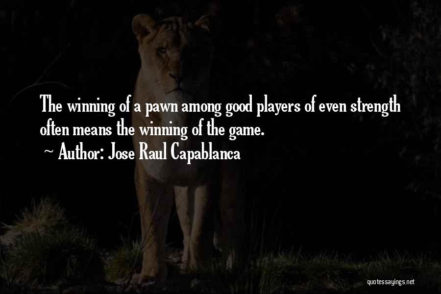 Jose Raul Capablanca Quotes: The Winning Of A Pawn Among Good Players Of Even Strength Often Means The Winning Of The Game.