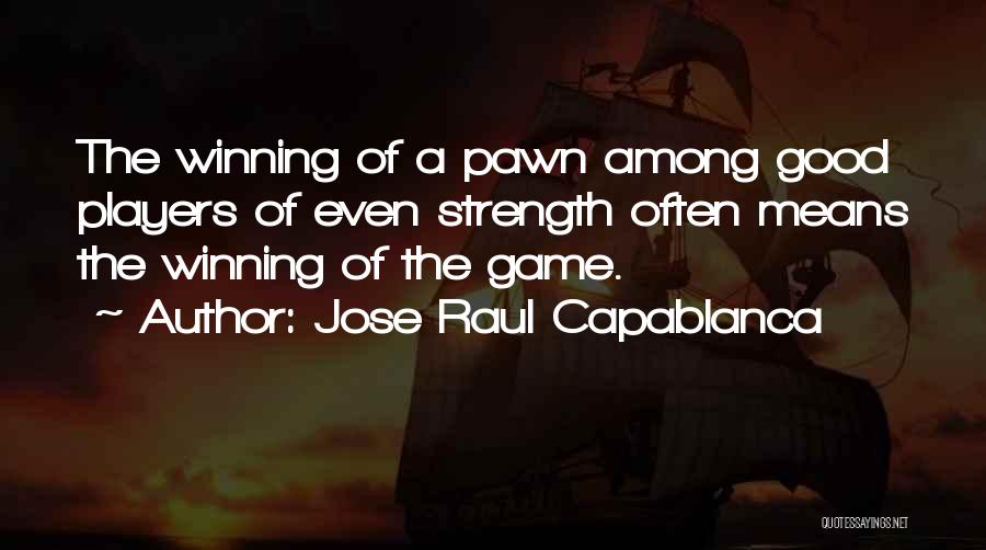 Jose Raul Capablanca Quotes: The Winning Of A Pawn Among Good Players Of Even Strength Often Means The Winning Of The Game.