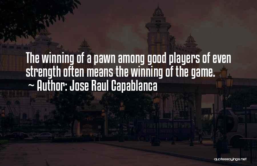 Jose Raul Capablanca Quotes: The Winning Of A Pawn Among Good Players Of Even Strength Often Means The Winning Of The Game.