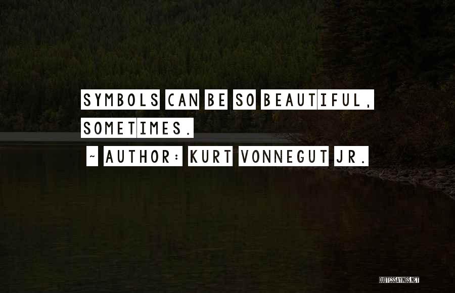 Kurt Vonnegut Jr. Quotes: Symbols Can Be So Beautiful, Sometimes.
