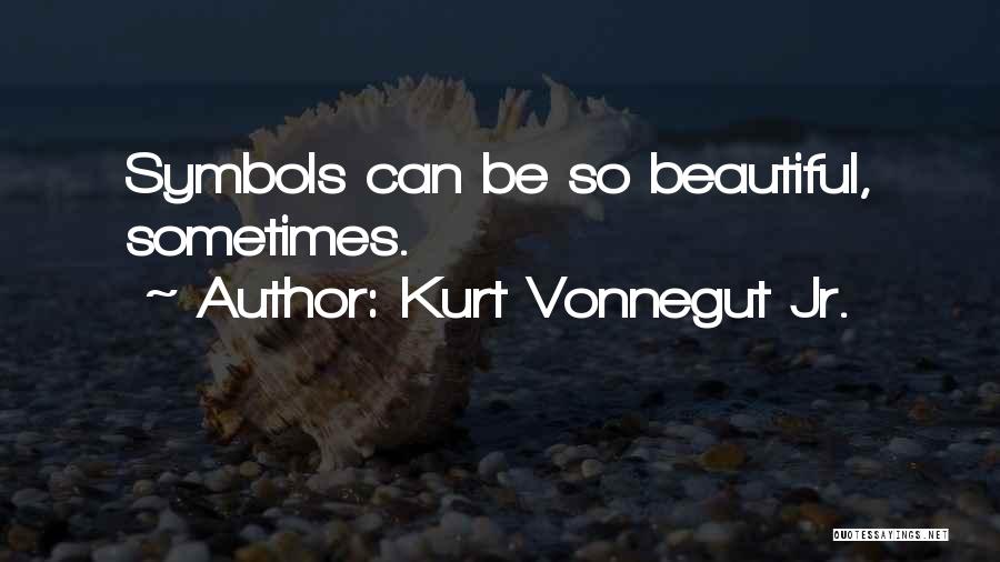 Kurt Vonnegut Jr. Quotes: Symbols Can Be So Beautiful, Sometimes.