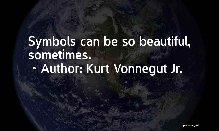 Kurt Vonnegut Jr. Quotes: Symbols Can Be So Beautiful, Sometimes.