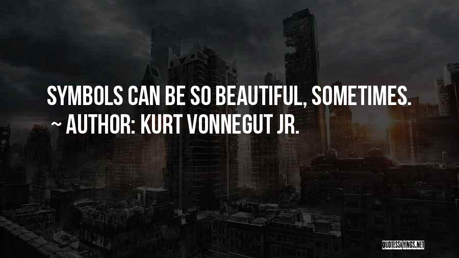 Kurt Vonnegut Jr. Quotes: Symbols Can Be So Beautiful, Sometimes.