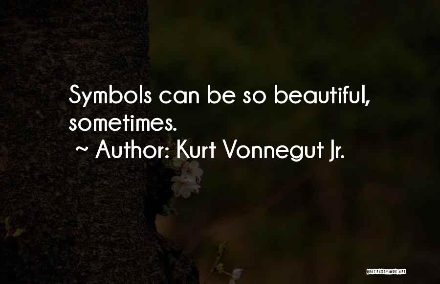 Kurt Vonnegut Jr. Quotes: Symbols Can Be So Beautiful, Sometimes.