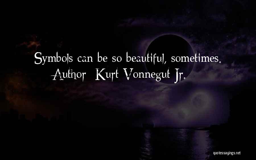 Kurt Vonnegut Jr. Quotes: Symbols Can Be So Beautiful, Sometimes.
