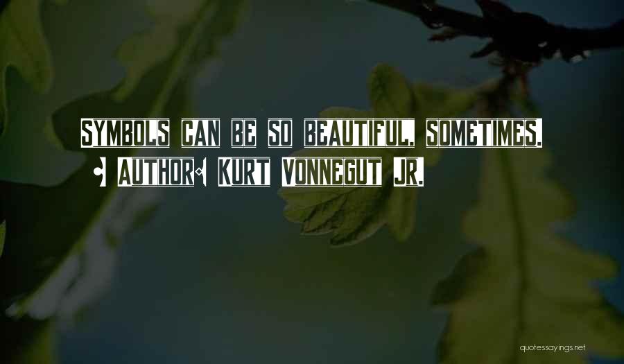 Kurt Vonnegut Jr. Quotes: Symbols Can Be So Beautiful, Sometimes.