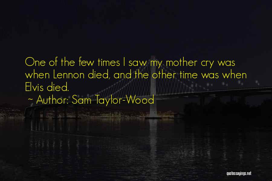 Sam Taylor-Wood Quotes: One Of The Few Times I Saw My Mother Cry Was When Lennon Died, And The Other Time Was When
