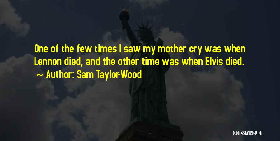 Sam Taylor-Wood Quotes: One Of The Few Times I Saw My Mother Cry Was When Lennon Died, And The Other Time Was When