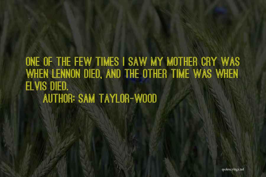 Sam Taylor-Wood Quotes: One Of The Few Times I Saw My Mother Cry Was When Lennon Died, And The Other Time Was When