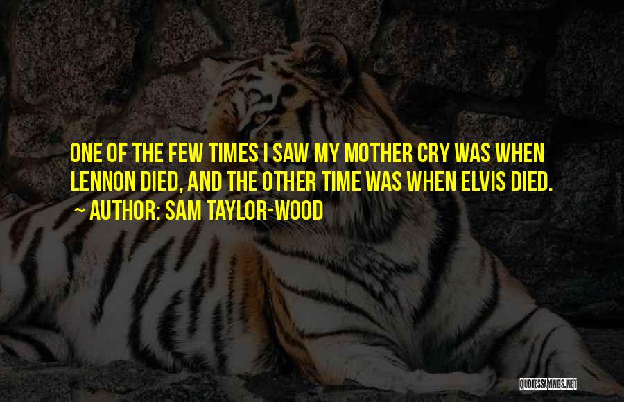 Sam Taylor-Wood Quotes: One Of The Few Times I Saw My Mother Cry Was When Lennon Died, And The Other Time Was When