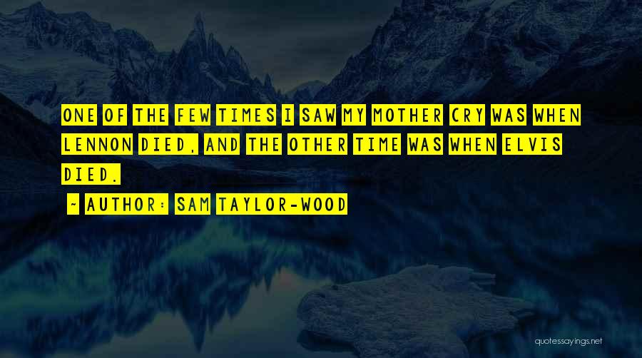 Sam Taylor-Wood Quotes: One Of The Few Times I Saw My Mother Cry Was When Lennon Died, And The Other Time Was When