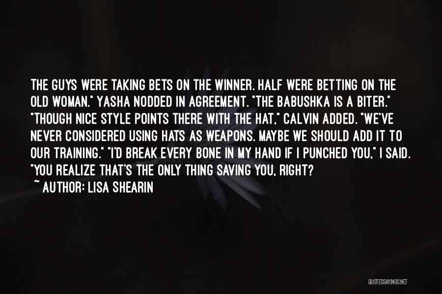 Lisa Shearin Quotes: The Guys Were Taking Bets On The Winner. Half Were Betting On The Old Woman. Yasha Nodded In Agreement. The