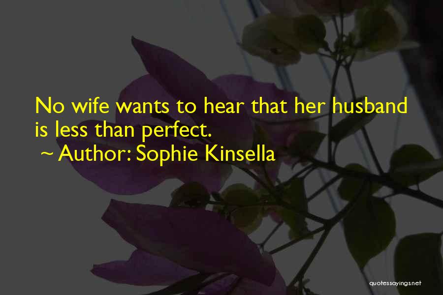 Sophie Kinsella Quotes: No Wife Wants To Hear That Her Husband Is Less Than Perfect.