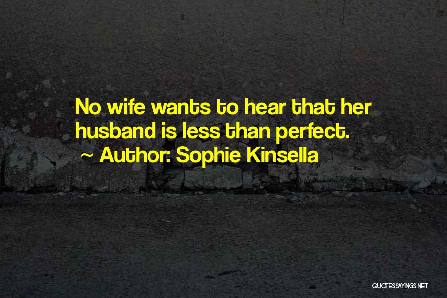 Sophie Kinsella Quotes: No Wife Wants To Hear That Her Husband Is Less Than Perfect.