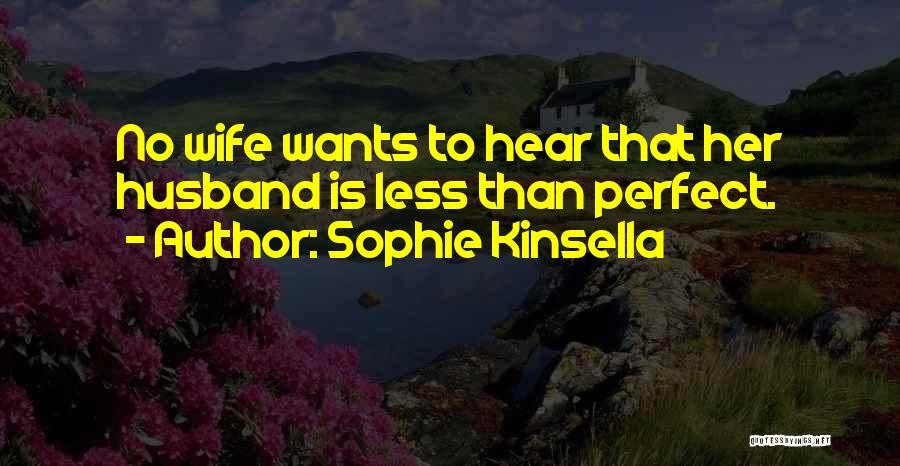 Sophie Kinsella Quotes: No Wife Wants To Hear That Her Husband Is Less Than Perfect.