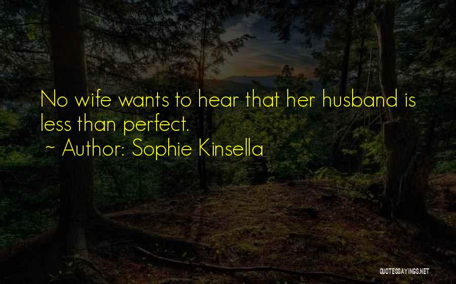 Sophie Kinsella Quotes: No Wife Wants To Hear That Her Husband Is Less Than Perfect.