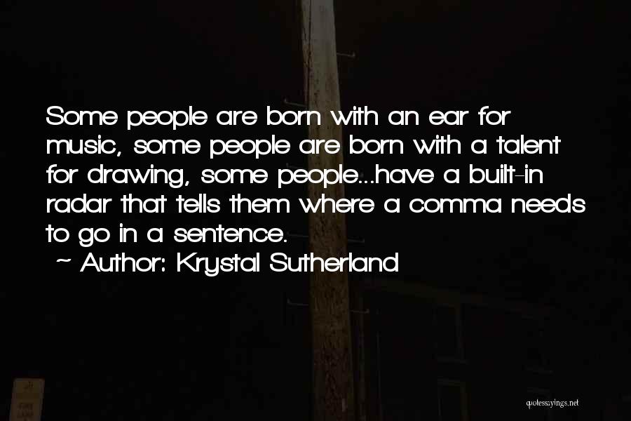 Krystal Sutherland Quotes: Some People Are Born With An Ear For Music, Some People Are Born With A Talent For Drawing, Some People...have