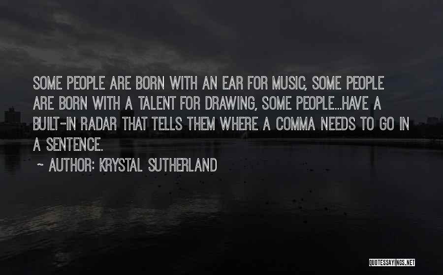 Krystal Sutherland Quotes: Some People Are Born With An Ear For Music, Some People Are Born With A Talent For Drawing, Some People...have