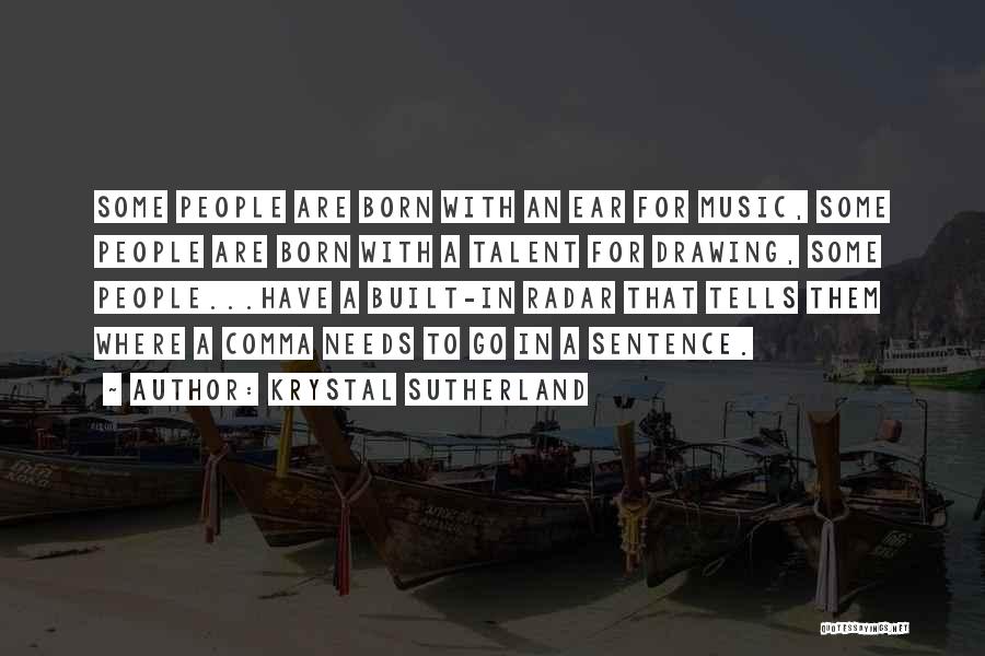 Krystal Sutherland Quotes: Some People Are Born With An Ear For Music, Some People Are Born With A Talent For Drawing, Some People...have