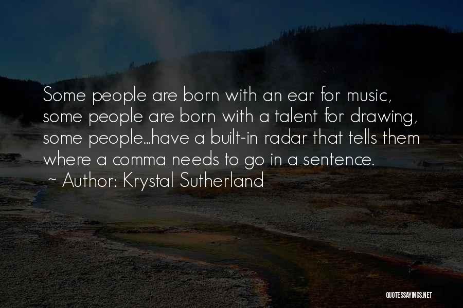 Krystal Sutherland Quotes: Some People Are Born With An Ear For Music, Some People Are Born With A Talent For Drawing, Some People...have