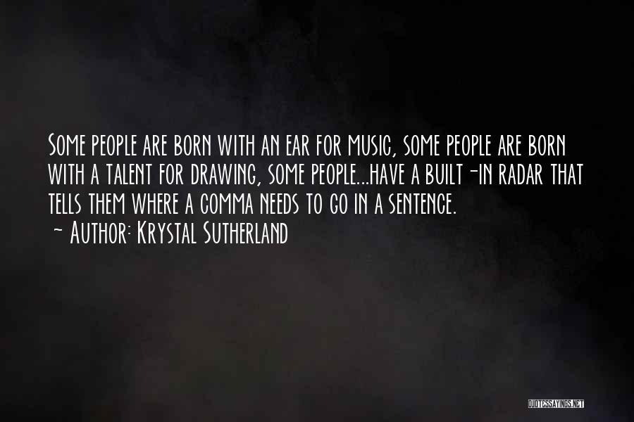 Krystal Sutherland Quotes: Some People Are Born With An Ear For Music, Some People Are Born With A Talent For Drawing, Some People...have