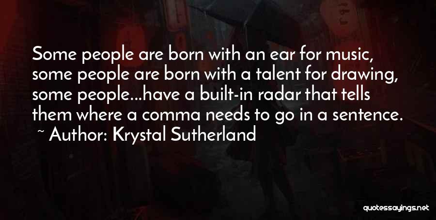 Krystal Sutherland Quotes: Some People Are Born With An Ear For Music, Some People Are Born With A Talent For Drawing, Some People...have