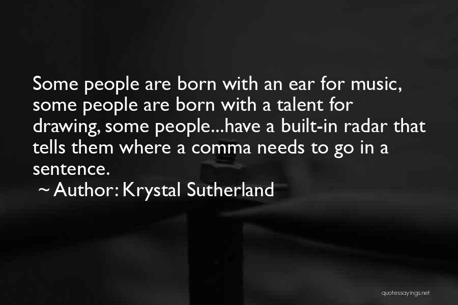 Krystal Sutherland Quotes: Some People Are Born With An Ear For Music, Some People Are Born With A Talent For Drawing, Some People...have