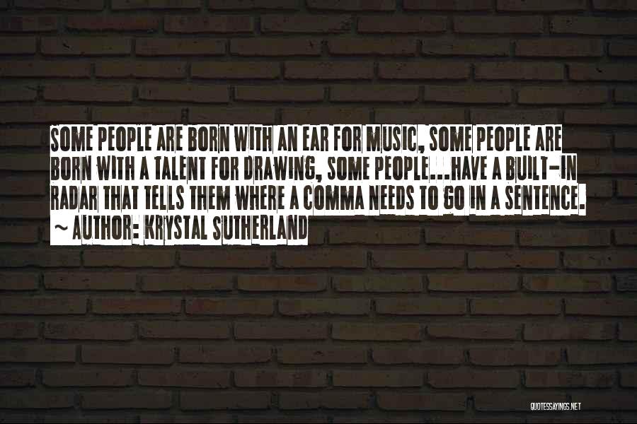 Krystal Sutherland Quotes: Some People Are Born With An Ear For Music, Some People Are Born With A Talent For Drawing, Some People...have