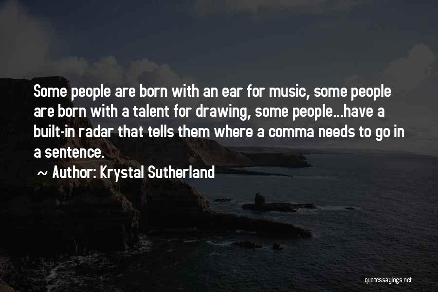 Krystal Sutherland Quotes: Some People Are Born With An Ear For Music, Some People Are Born With A Talent For Drawing, Some People...have