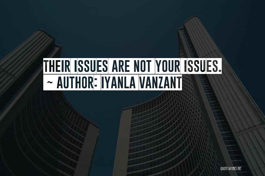 Iyanla Vanzant Quotes: Their Issues Are Not Your Issues.