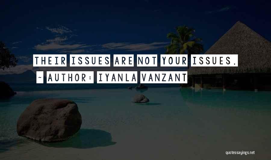 Iyanla Vanzant Quotes: Their Issues Are Not Your Issues.