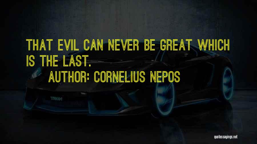 Cornelius Nepos Quotes: That Evil Can Never Be Great Which Is The Last.