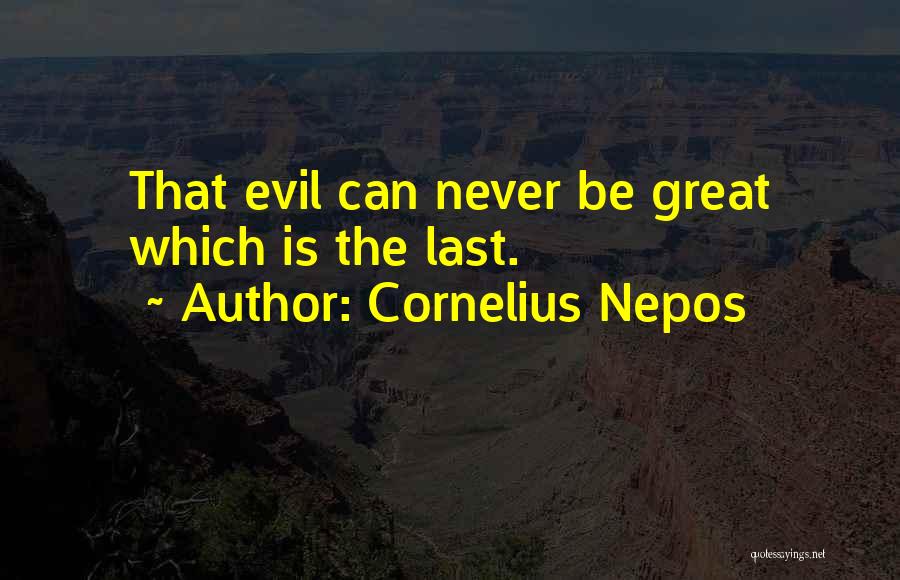 Cornelius Nepos Quotes: That Evil Can Never Be Great Which Is The Last.
