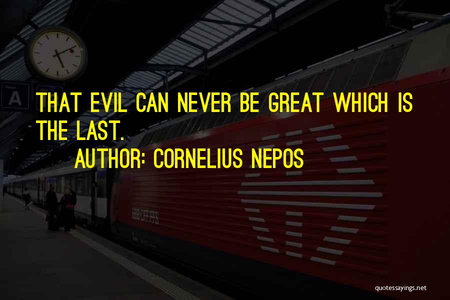 Cornelius Nepos Quotes: That Evil Can Never Be Great Which Is The Last.
