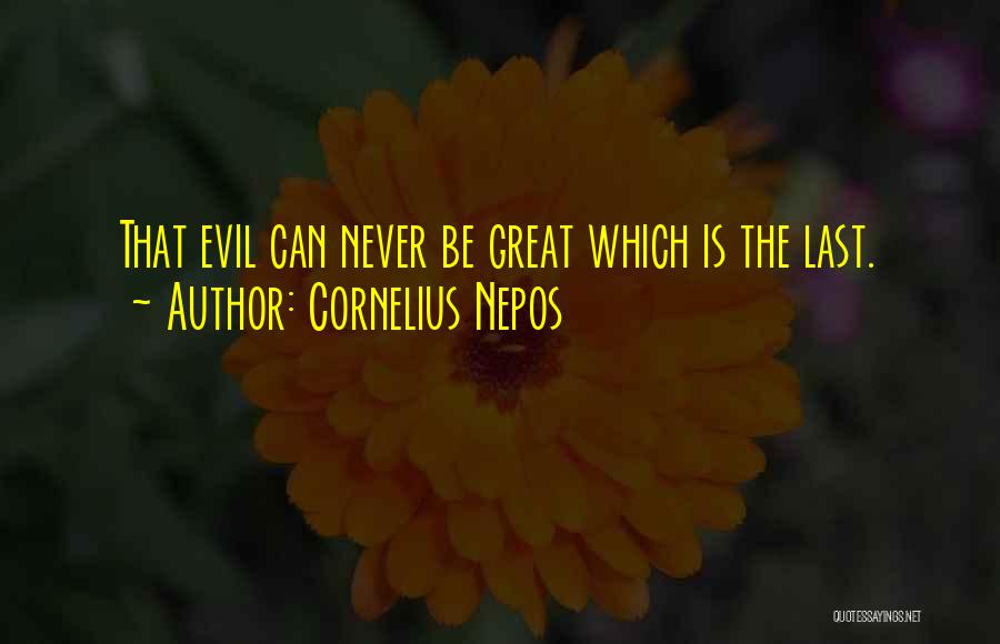 Cornelius Nepos Quotes: That Evil Can Never Be Great Which Is The Last.