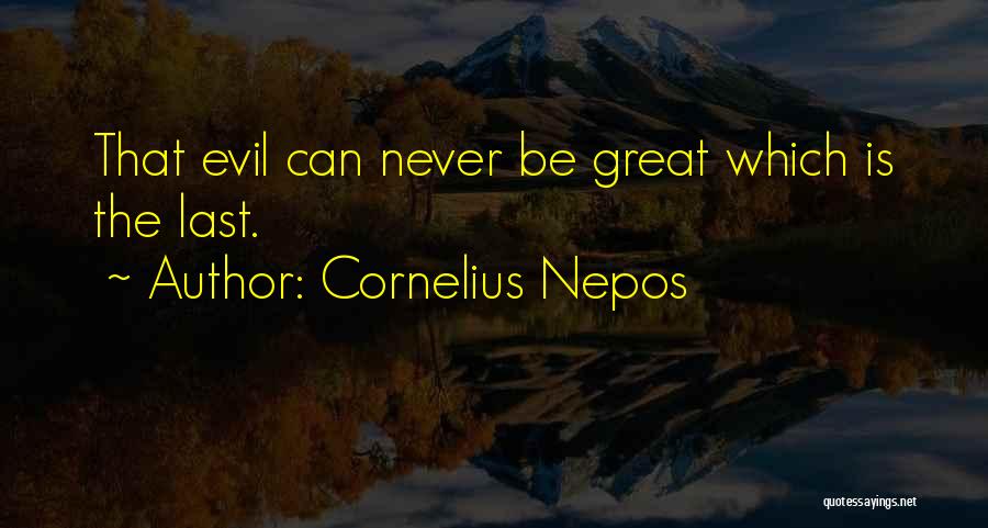 Cornelius Nepos Quotes: That Evil Can Never Be Great Which Is The Last.