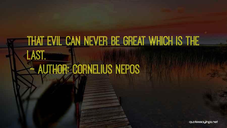 Cornelius Nepos Quotes: That Evil Can Never Be Great Which Is The Last.