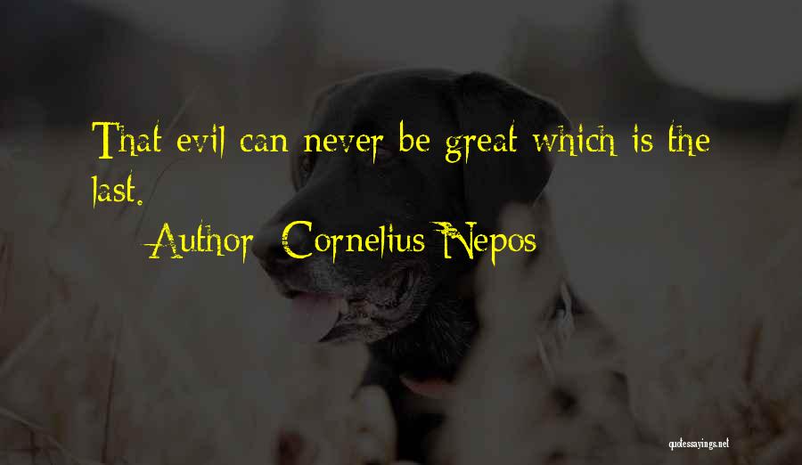 Cornelius Nepos Quotes: That Evil Can Never Be Great Which Is The Last.