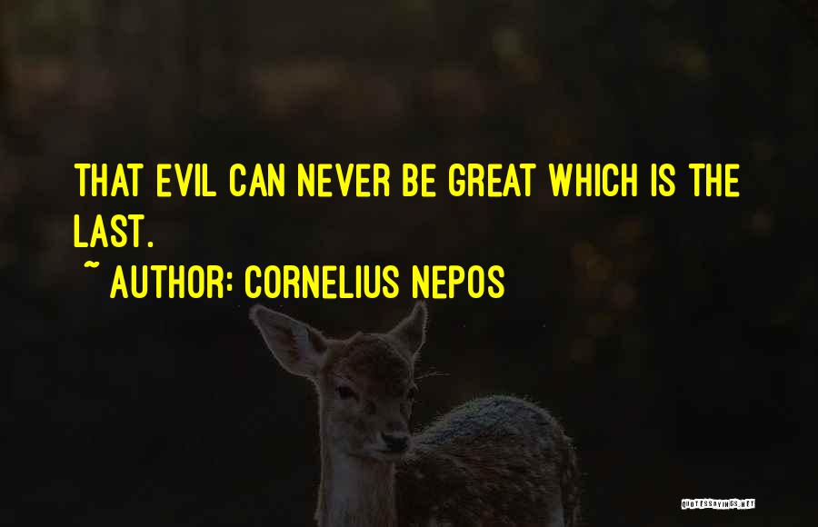 Cornelius Nepos Quotes: That Evil Can Never Be Great Which Is The Last.